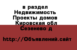  в раздел : Недвижимость » Проекты домов . Кировская обл.,Сезенево д.